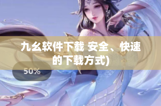 九幺软件下载 安全、快速的下载方式)