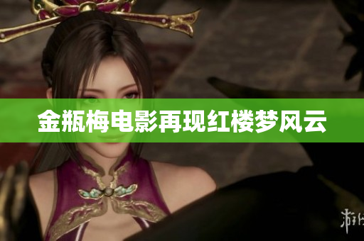 金瓶梅电影再现红楼梦风云