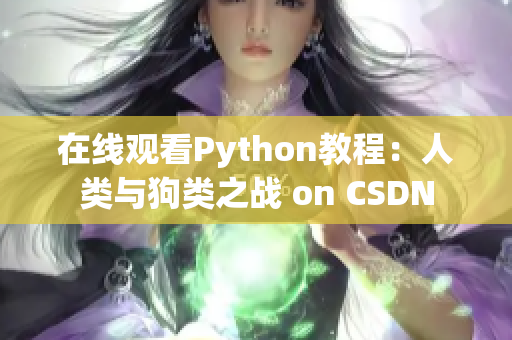 在线观看Python教程：人类与狗类之战 on CSDN
