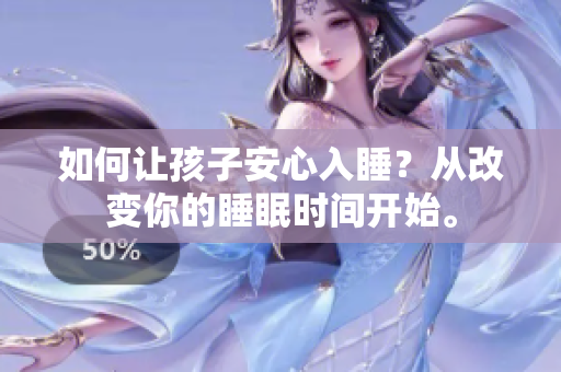 如何让孩子安心入睡？从改变你的睡眠时间开始。