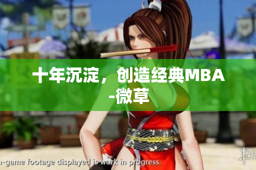 十年沉淀，创造经典MBA-微草