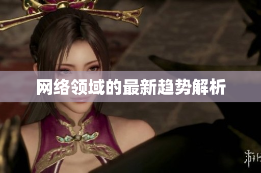 网络领域的最新趋势解析