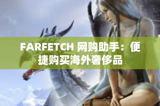 FARFETCH 网购助手：便捷购买海外奢侈品