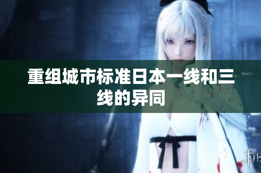 重组城市标准日本一线和三线的异同
