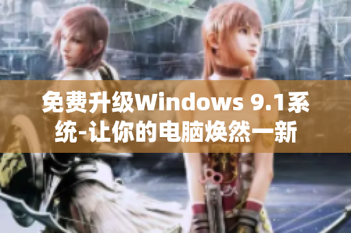免费升级Windows 9.1系统-让你的电脑焕然一新