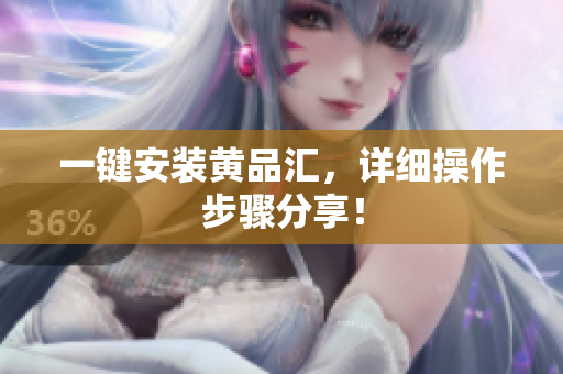 一键安装黄品汇，详细操作步骤分享！