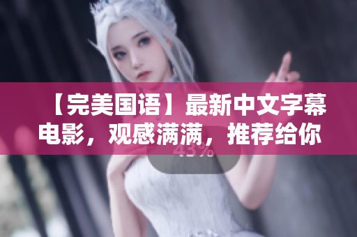 【完美国语】最新中文字幕电影，观感满满，推荐给你！