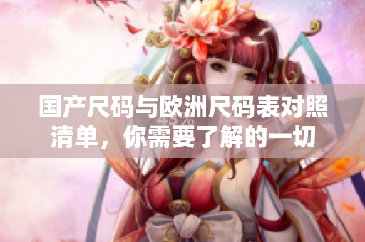 国产尺码与欧洲尺码表对照清单，你需要了解的一切
