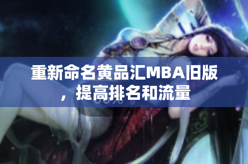 重新命名黄品汇MBA旧版，提高排名和流量