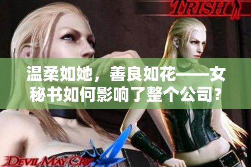 温柔如她，善良如花——女秘书如何影响了整个公司？