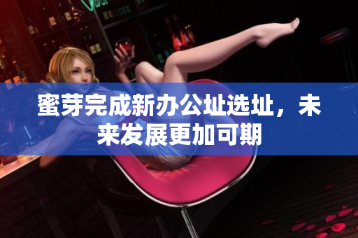蜜芽完成新办公址选址，未来发展更加可期
