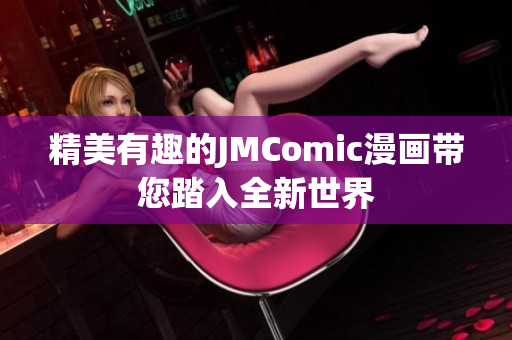 精美有趣的JMComic漫画带您踏入全新世界