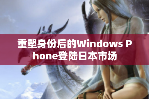 重塑身份后的Windows Phone登陆日本市场