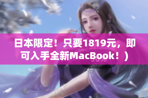 日本限定！只要1819元，即可入手全新MacBook！)