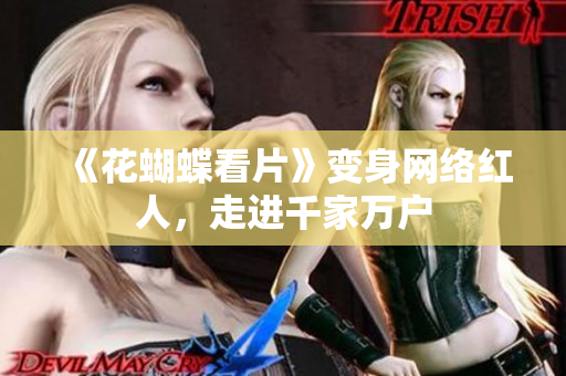 《花蝴蝶看片》变身网络红人，走进千家万户