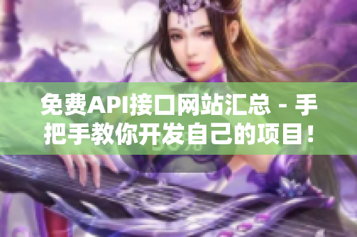 免费API接口网站汇总 - 手把手教你开发自己的项目！