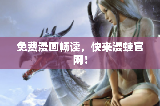 免费漫画畅读，快来漫蛙官网！