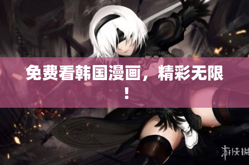 免费看韩国漫画，精彩无限！