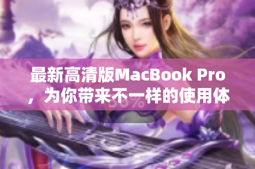 最新高清版MacBook Pro，为你带来不一样的使用体验