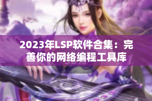 2023年LSP软件合集：完善你的网络编程工具库