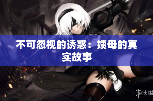 不可忽视的诱惑：姨母的真实故事