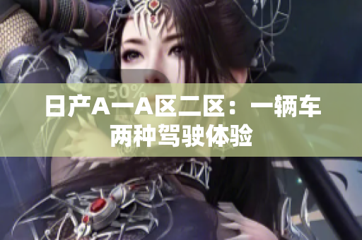 日产A一A区二区：一辆车两种驾驶体验