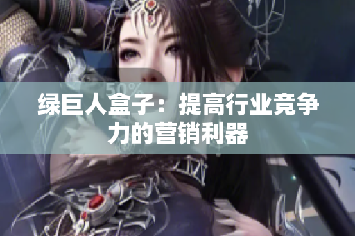 绿巨人盒子：提高行业竞争力的营销利器