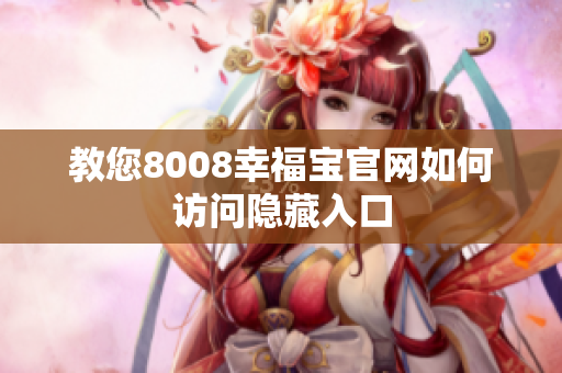 教您8008幸福宝官网如何访问隐藏入口