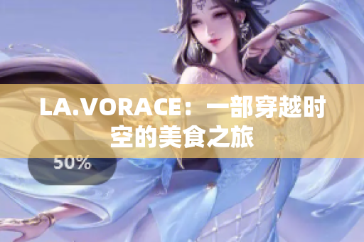 LA.VORACE：一部穿越时空的美食之旅