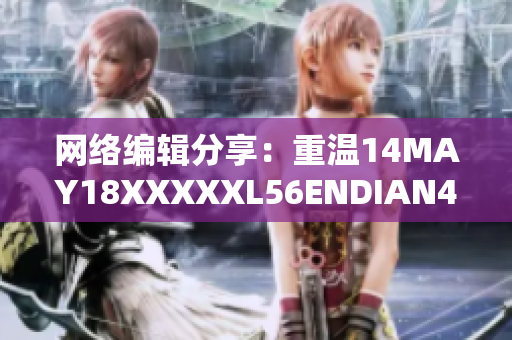 网络编辑分享：重温14MAY18XXXXXL56ENDIAN40的魅力
