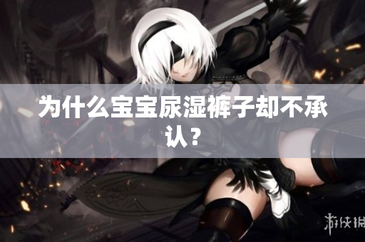 为什么宝宝尿湿裤子却不承认？