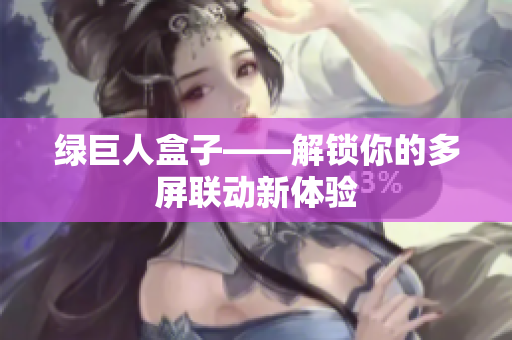 绿巨人盒子——解锁你的多屏联动新体验