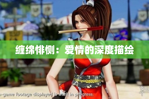 缠绵悱恻：爱情的深度描绘