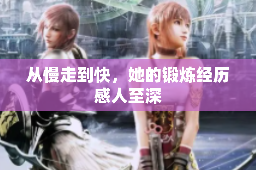 从慢走到快，她的锻炼经历感人至深
