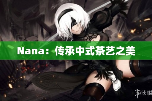 Nana：传承中式茶艺之美