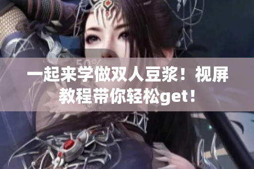 一起来学做双人豆浆！视屏教程带你轻松get！