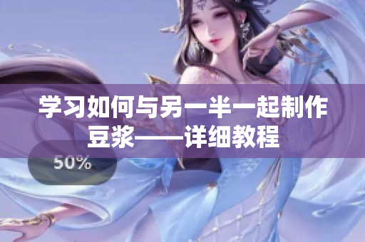 学习如何与另一半一起制作豆浆——详细教程