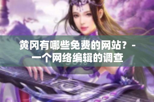 黄冈有哪些免费的网站？-一个网络编辑的调查