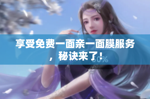 享受免费一面亲一面膜服务，秘诀来了！