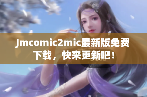 Jmcomic2mic最新版免费下载，快来更新吧！