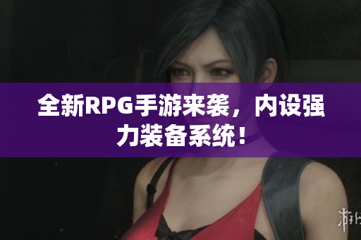 全新RPG手游来袭，内设强力装备系统！