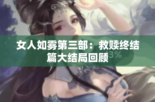 女人如雾第三部：救赎终结篇大结局回顾