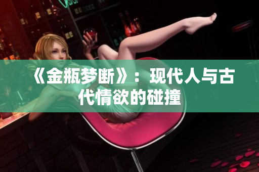 《金瓶梦断》：现代人与古代情欲的碰撞