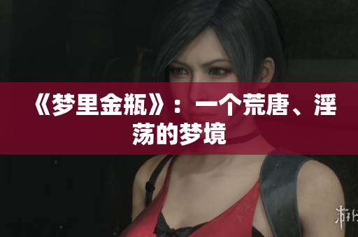 《梦里金瓶》：一个荒唐、淫荡的梦境