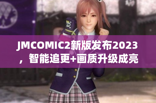JMCOMIC2新版发布2023，智能追更+画质升级成亮点