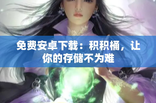 免费安卓下载：积积桶，让你的存储不为难