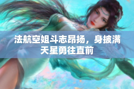 法航空姐斗志昂扬，身披满天星勇往直前