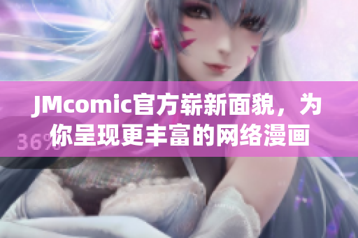 JMcomic官方崭新面貌，为你呈现更丰富的网络漫画