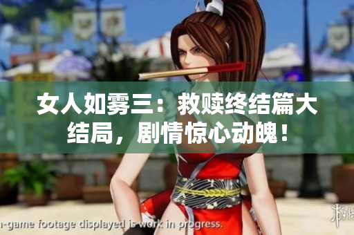女人如雾三：救赎终结篇大结局，剧情惊心动魄！