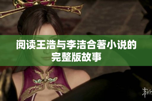 阅读王浩与李洁合著小说的完整版故事